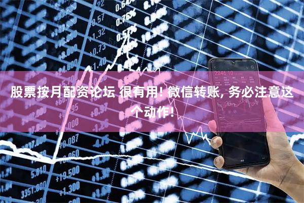 股票按月配资论坛 很有用! 微信转账, 务必注意这个动作!